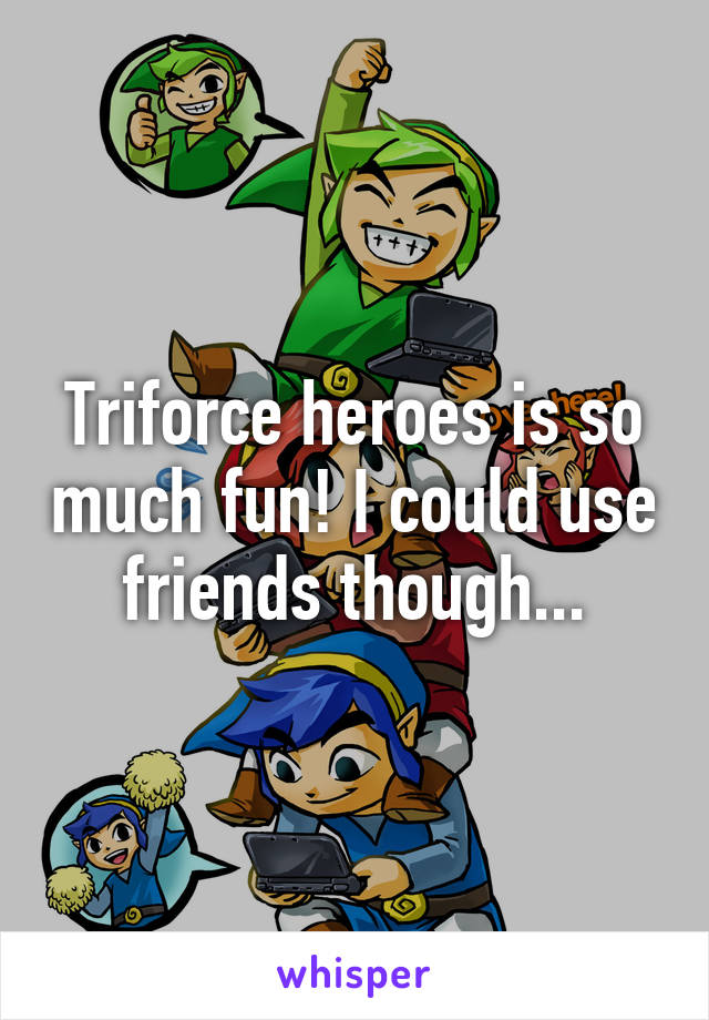 Triforce heroes is so much fun! I could use friends though...