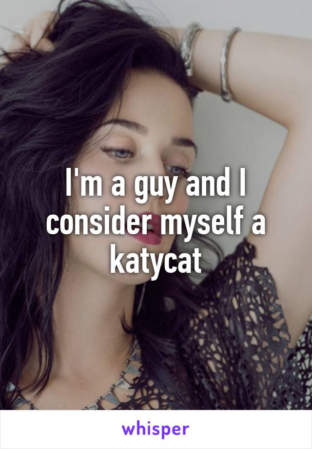 I'm a guy and I consider myself a katycat
