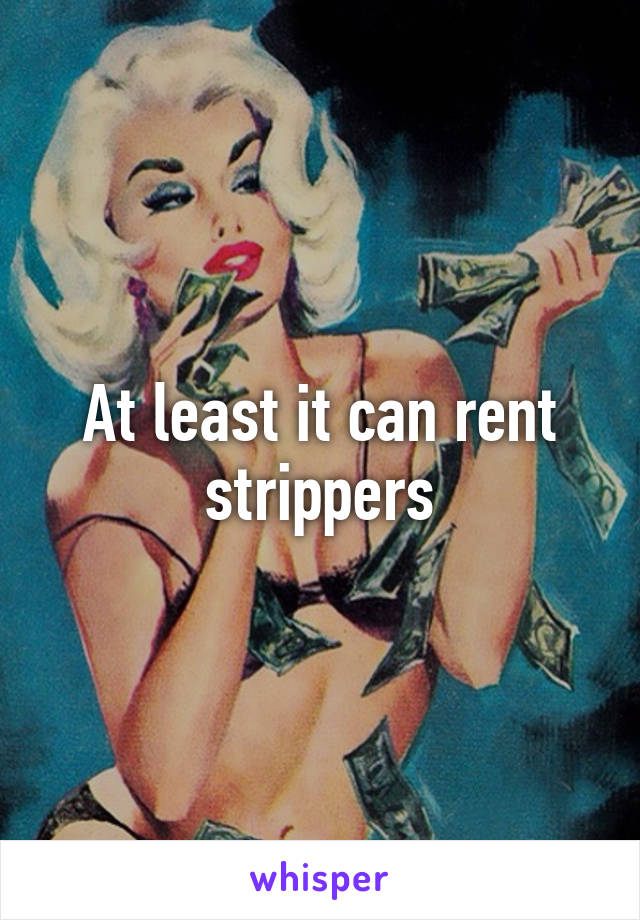 At least it can rent strippers