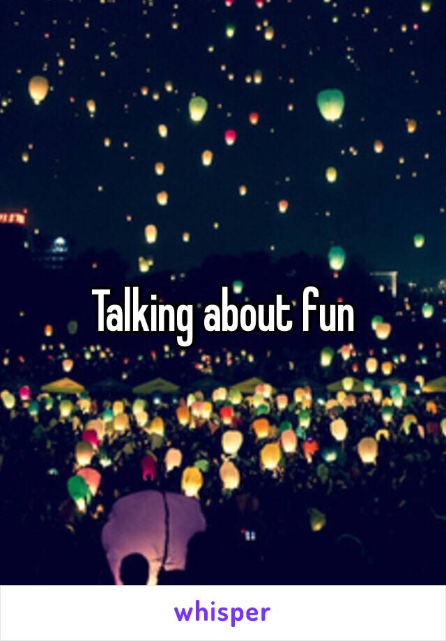 Talking about fun