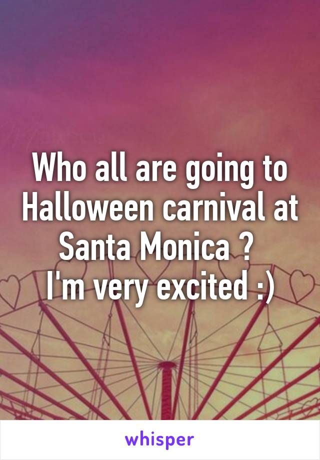 Who all are going to Halloween carnival at Santa Monica ? 
I'm very excited :)