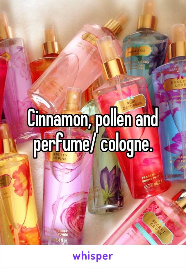 Cinnamon, pollen and perfume/ cologne.