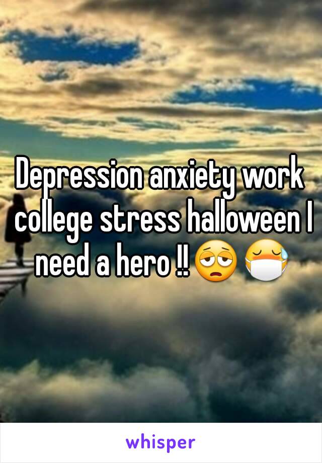 Depression anxiety work college stress halloween I need a hero !!😩😷