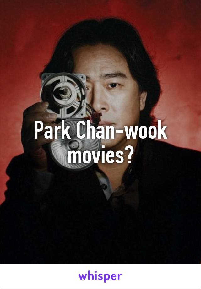 Park Chan-wook movies?