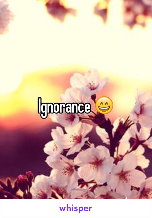 Ignorance 😄