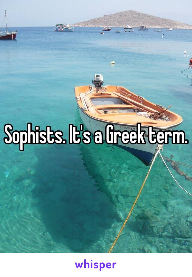 Sophists. It's a Greek term. 