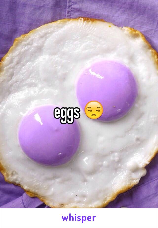 eggs 😒