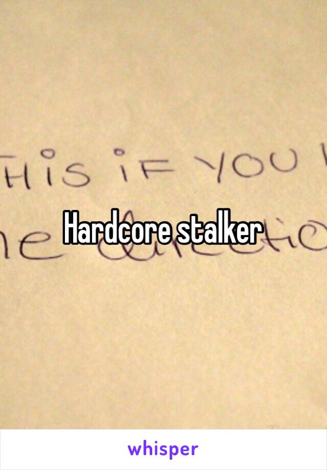 Hardcore stalker