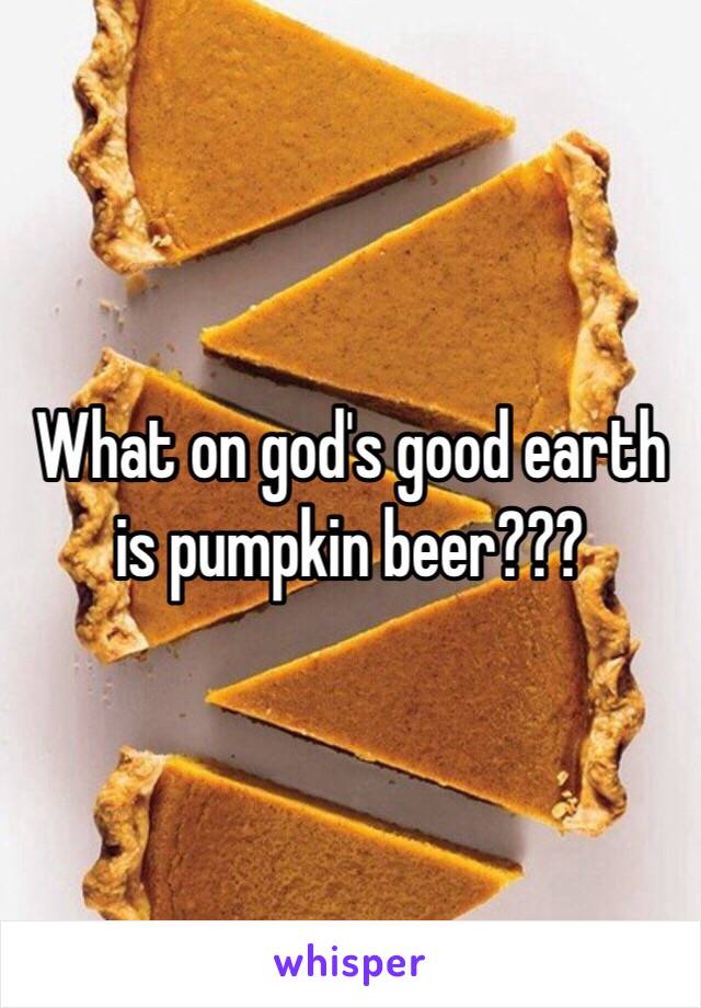 What on god's good earth is pumpkin beer???