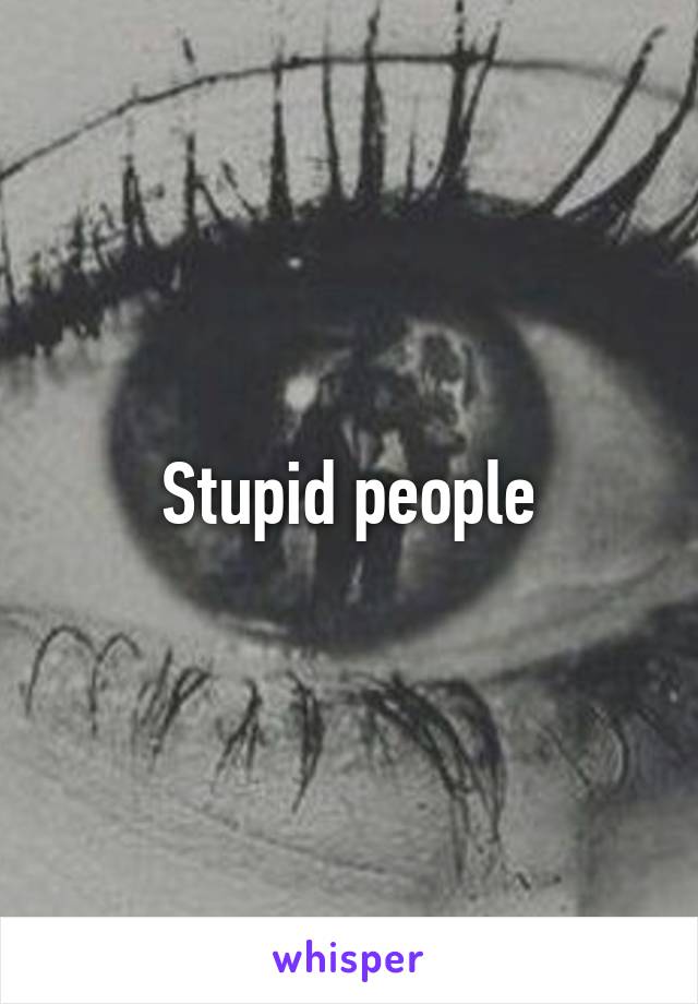 Stupid people