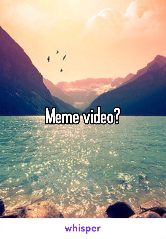 Meme video? 