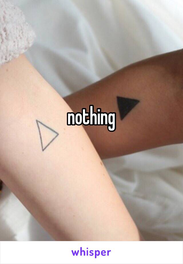 nothing 
