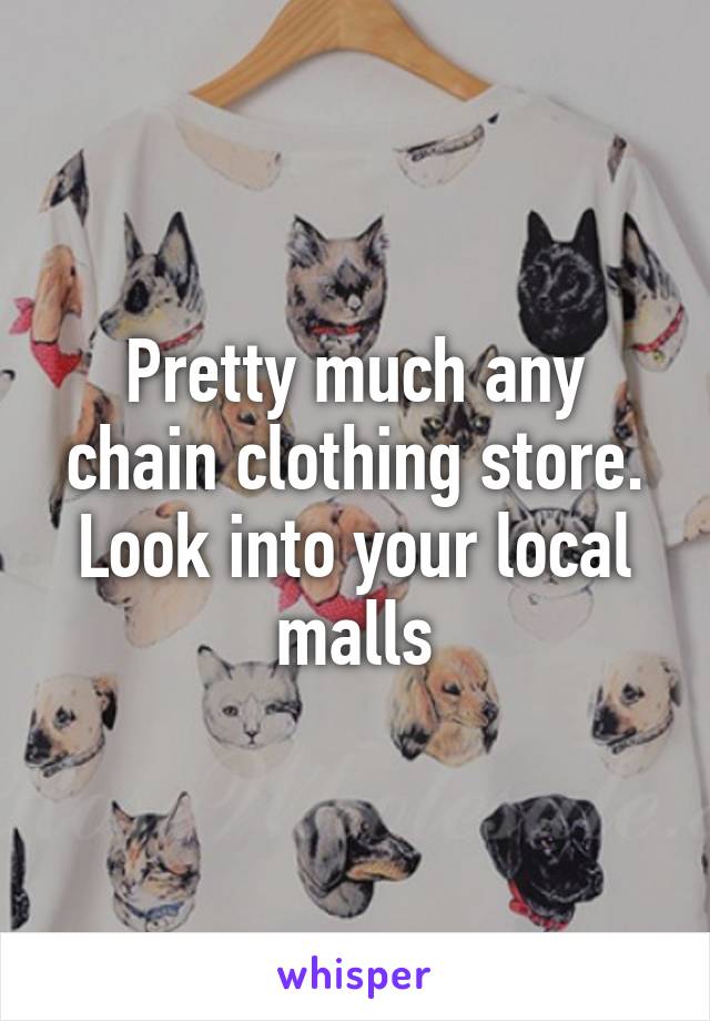 Pretty much any chain clothing store. Look into your local malls