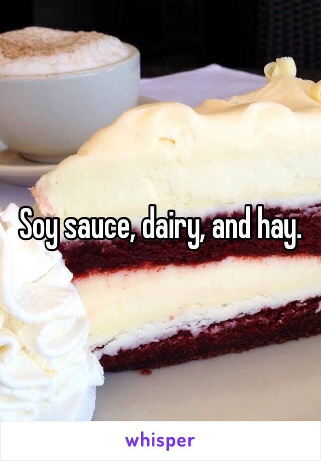 Soy sauce, dairy, and hay.