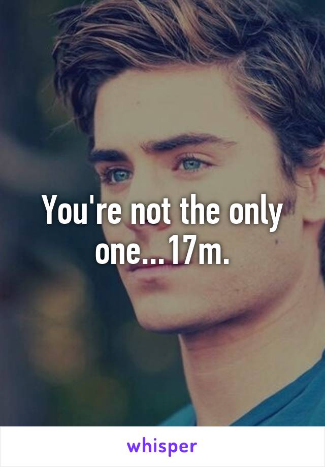 You're not the only one...17m.