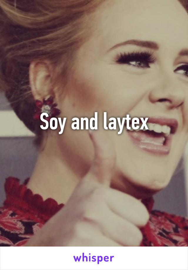 Soy and laytex
