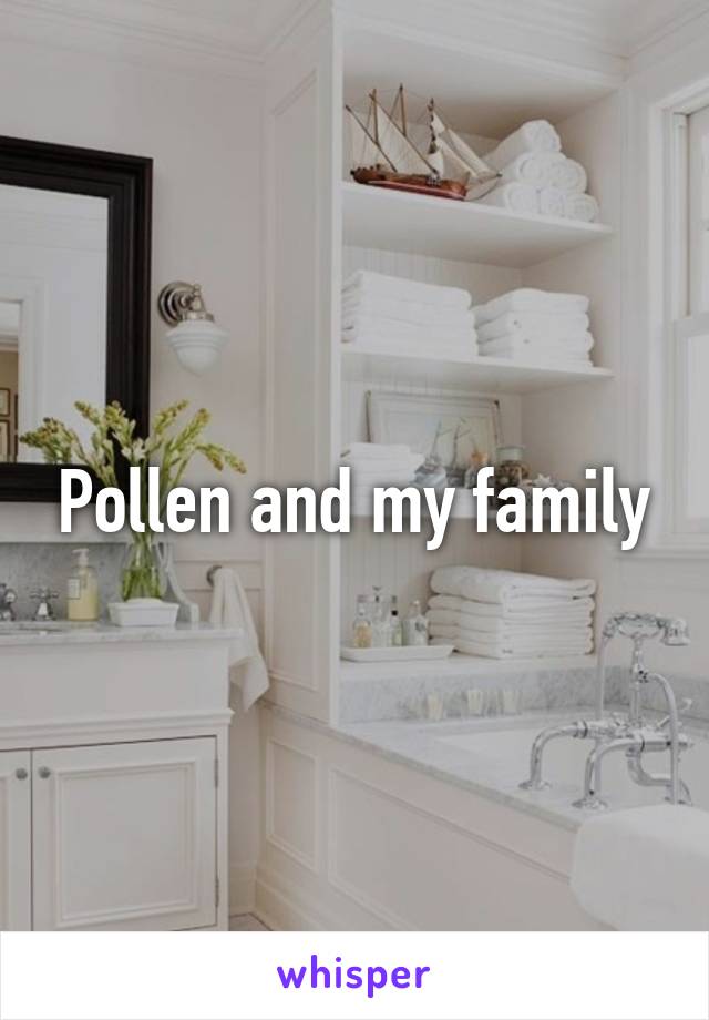 Pollen and my family