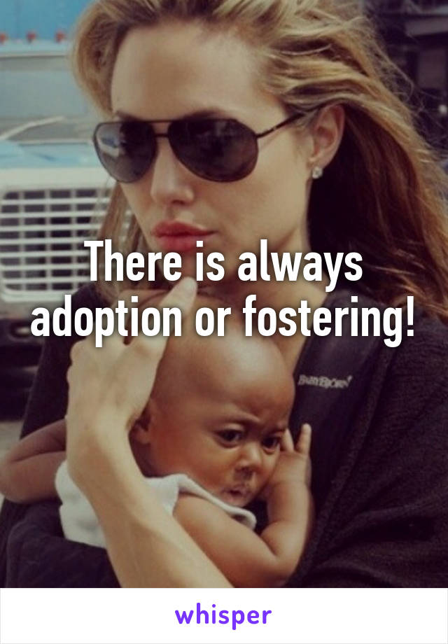 There is always adoption or fostering! 