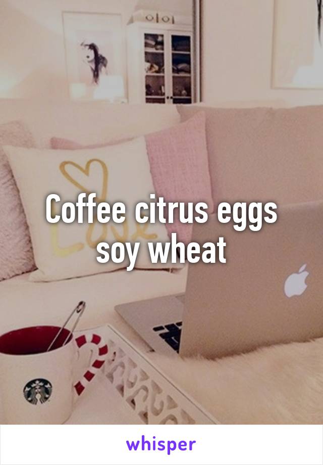 Coffee citrus eggs soy wheat