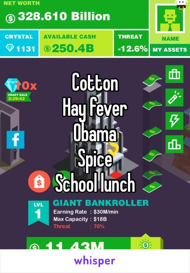 Cotton
Hay fever 
Obama 
Spice
School lunch