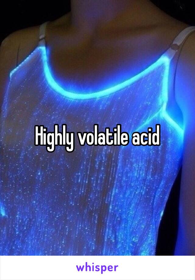 Highly volatile acid