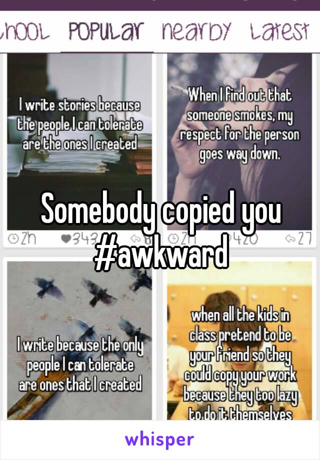 Somebody copied you 
#awkward 