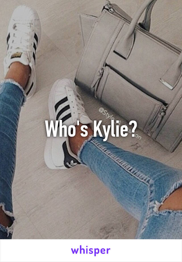 Who's Kylie?