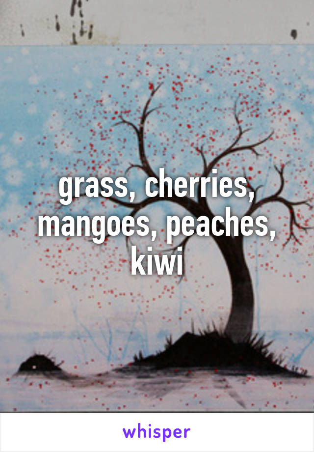 grass, cherries, mangoes, peaches, kiwi