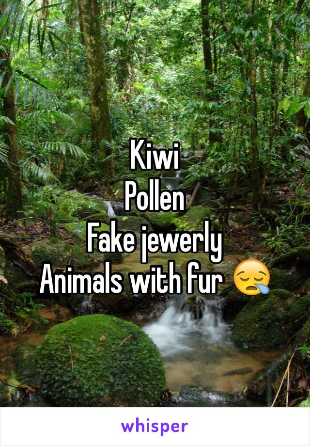 Kiwi
Pollen
Fake jewerly
Animals with fur 😪