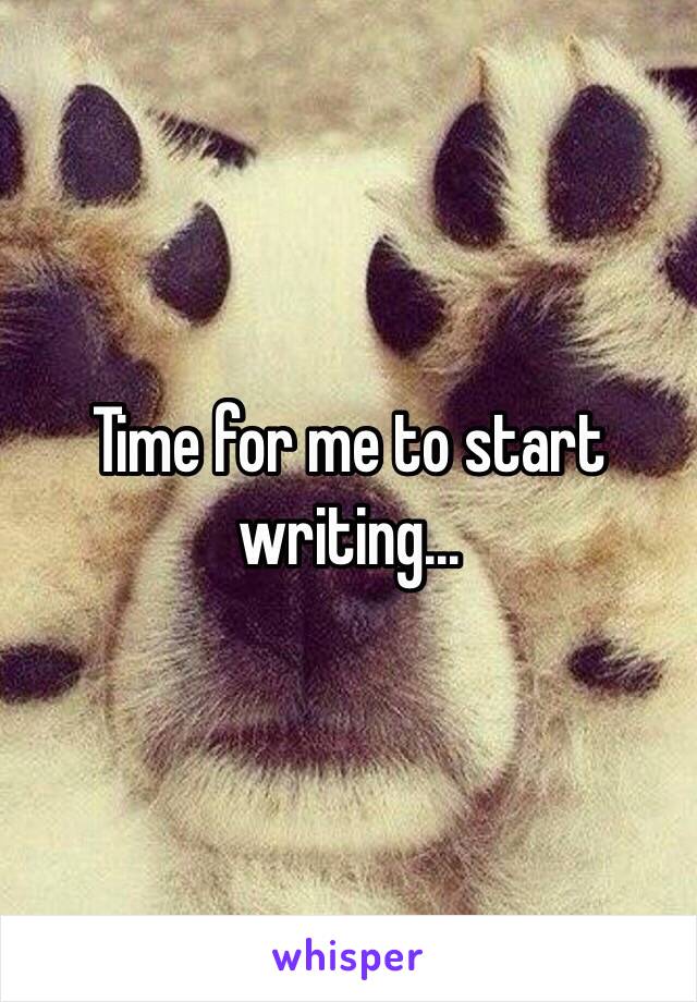 Time for me to start writing...