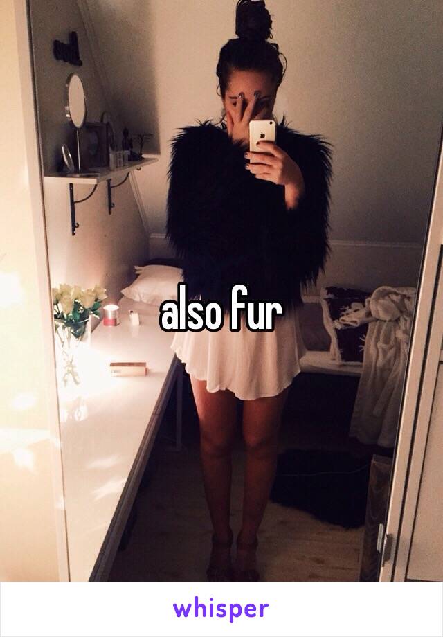 also fur