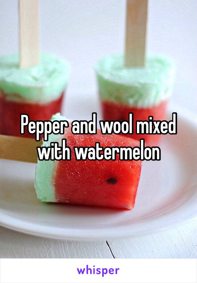 Pepper and wool mixed with watermelon 