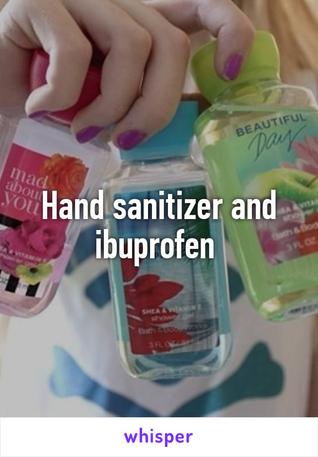 Hand sanitizer and ibuprofen 