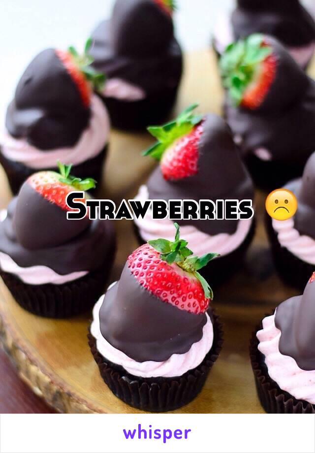 Strawberries ☹️