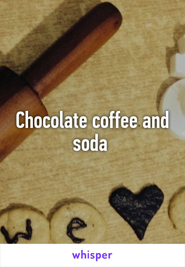 Chocolate coffee and soda 