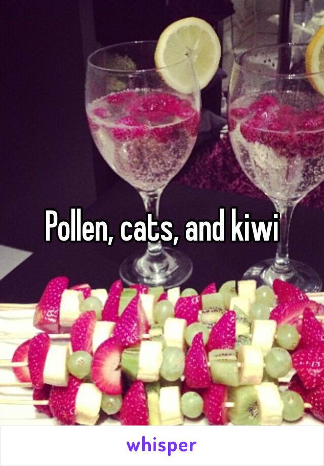 Pollen, cats, and kiwi