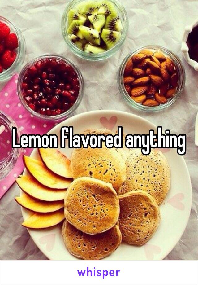 Lemon flavored anything 