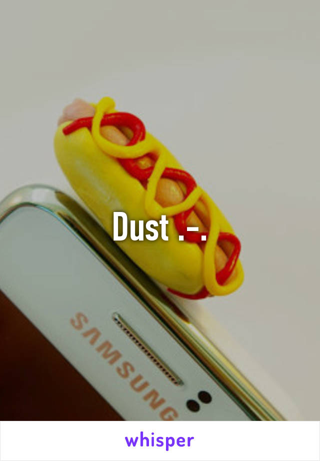 Dust .-.