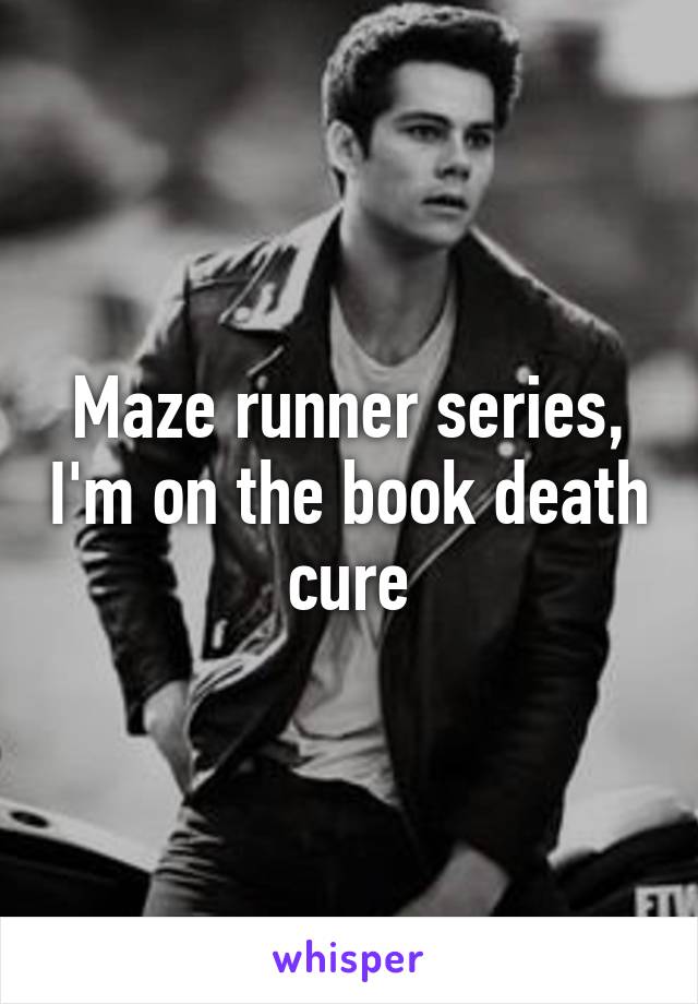 Maze runner series, I'm on the book death cure