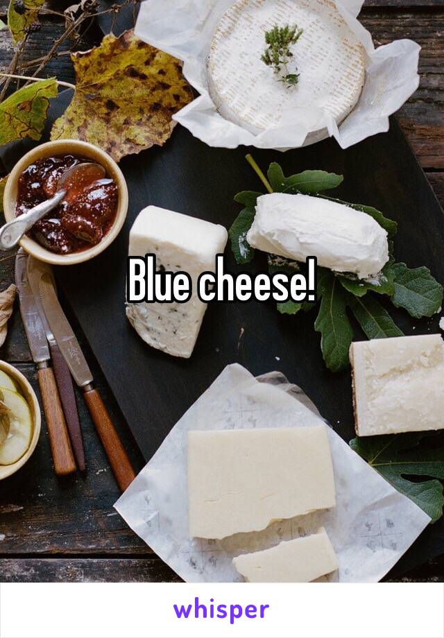 Blue cheese! 
