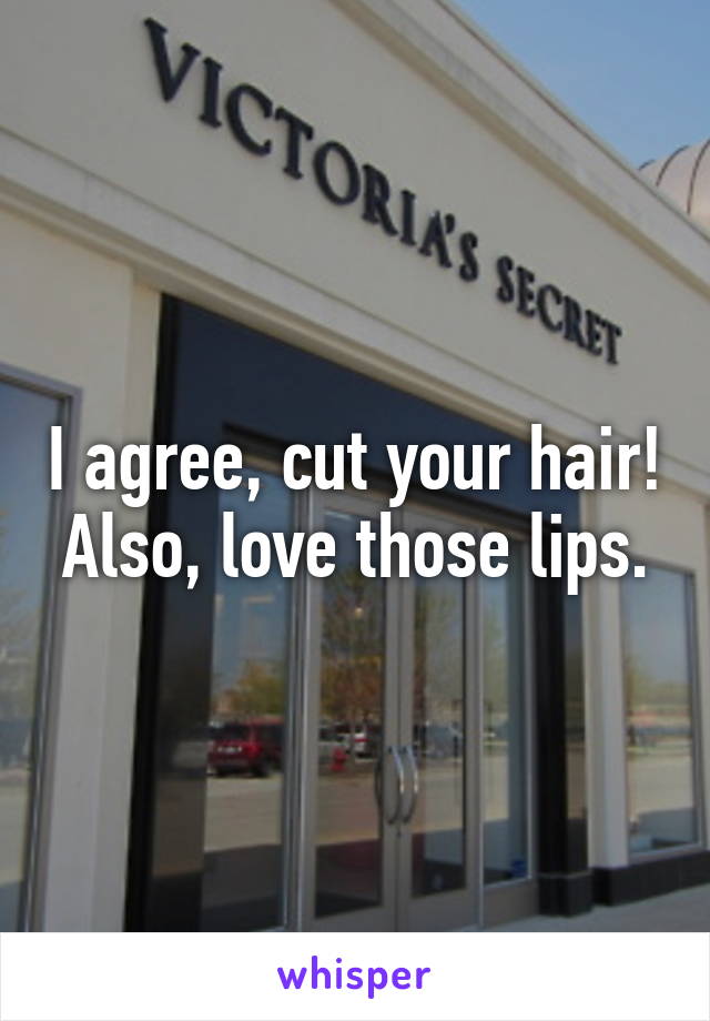 I agree, cut your hair! Also, love those lips.