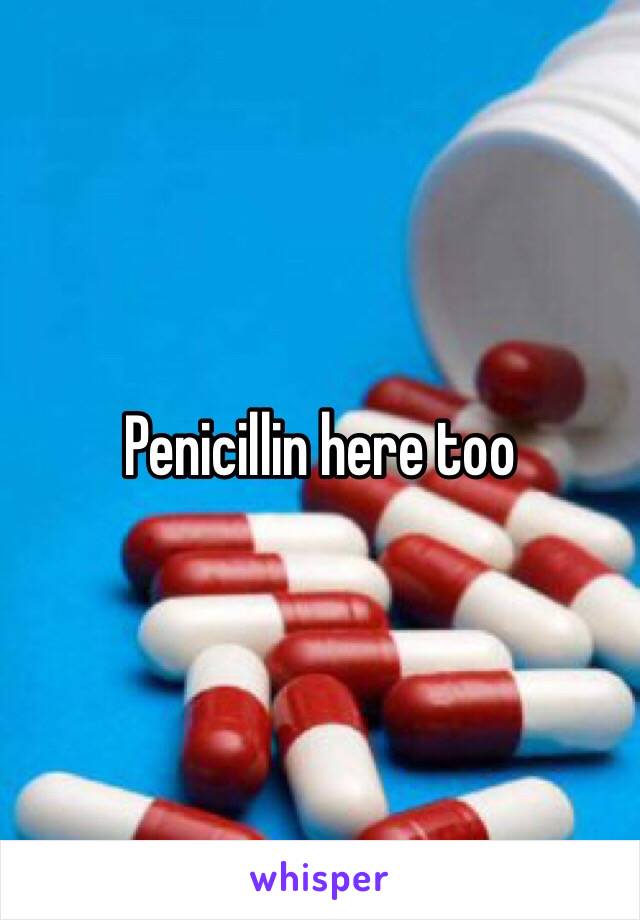 Penicillin here too 