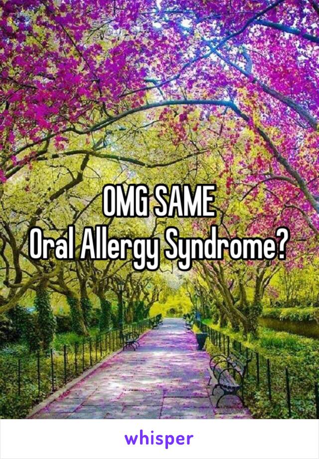 OMG SAME
Oral Allergy Syndrome?