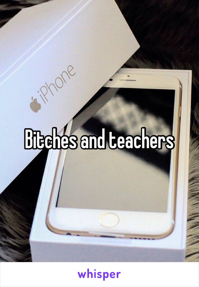 Bitches and teachers 