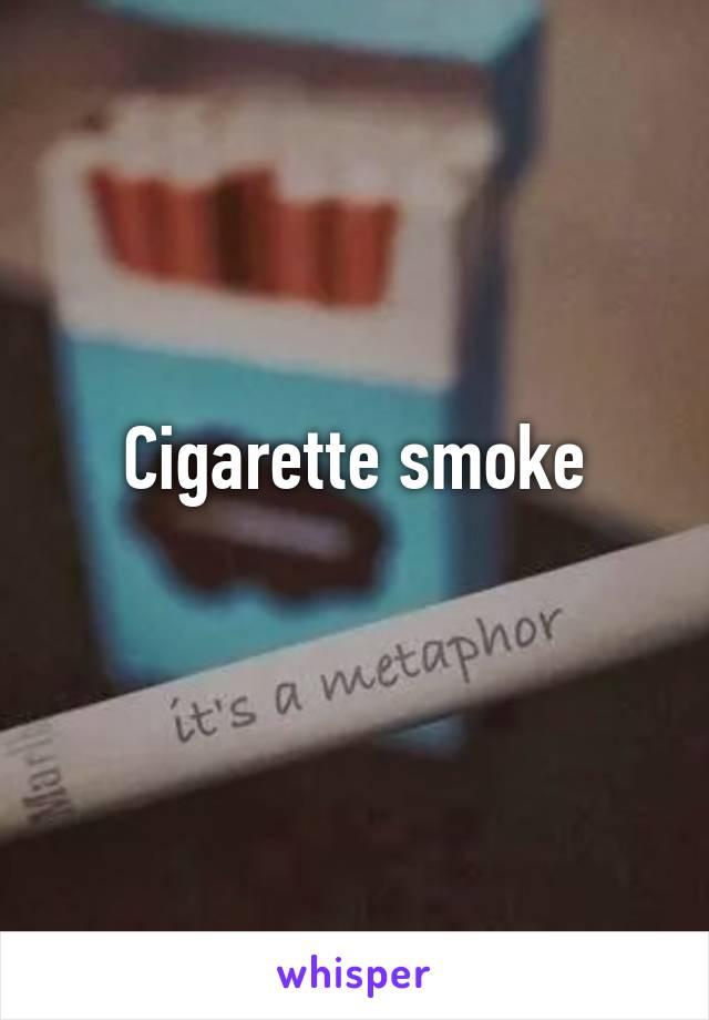 Cigarette smoke
