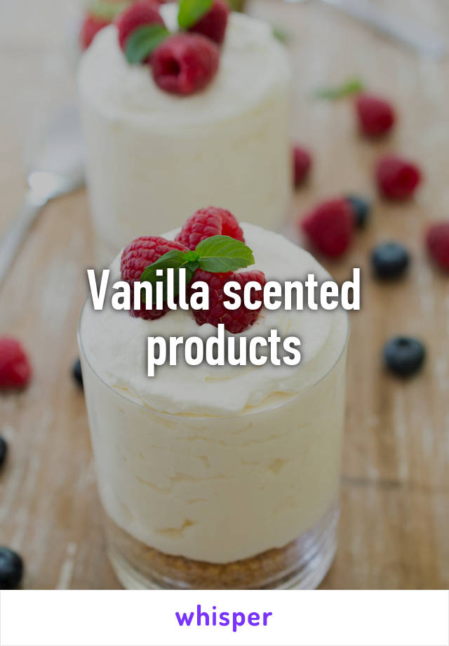 Vanilla scented products