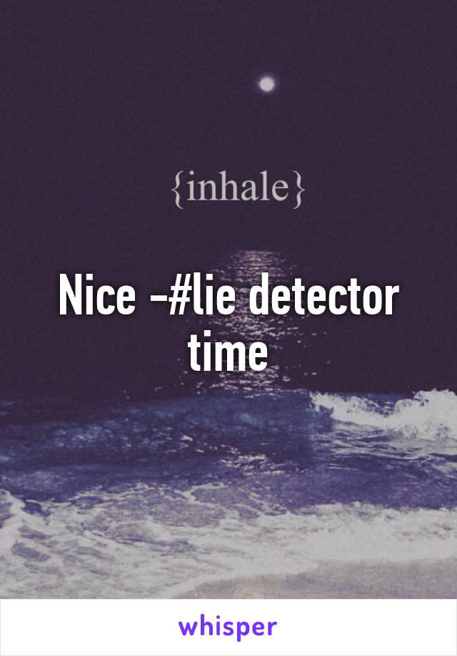 Nice -#lie detector time