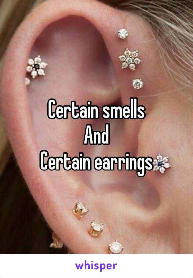 Certain smells 
And
Certain earrings 