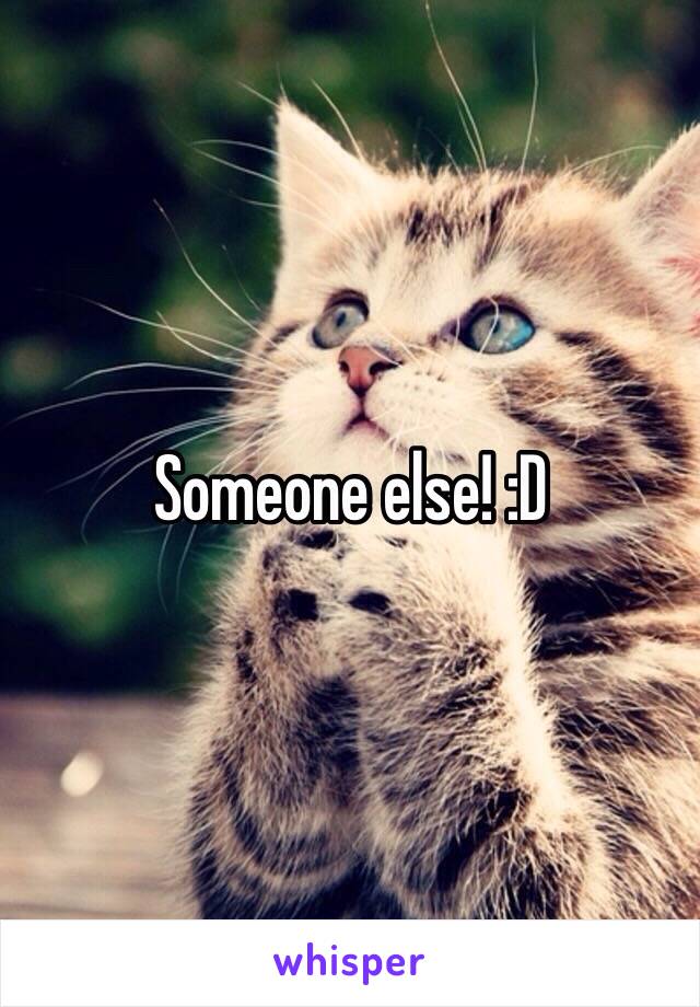 Someone else! :D
