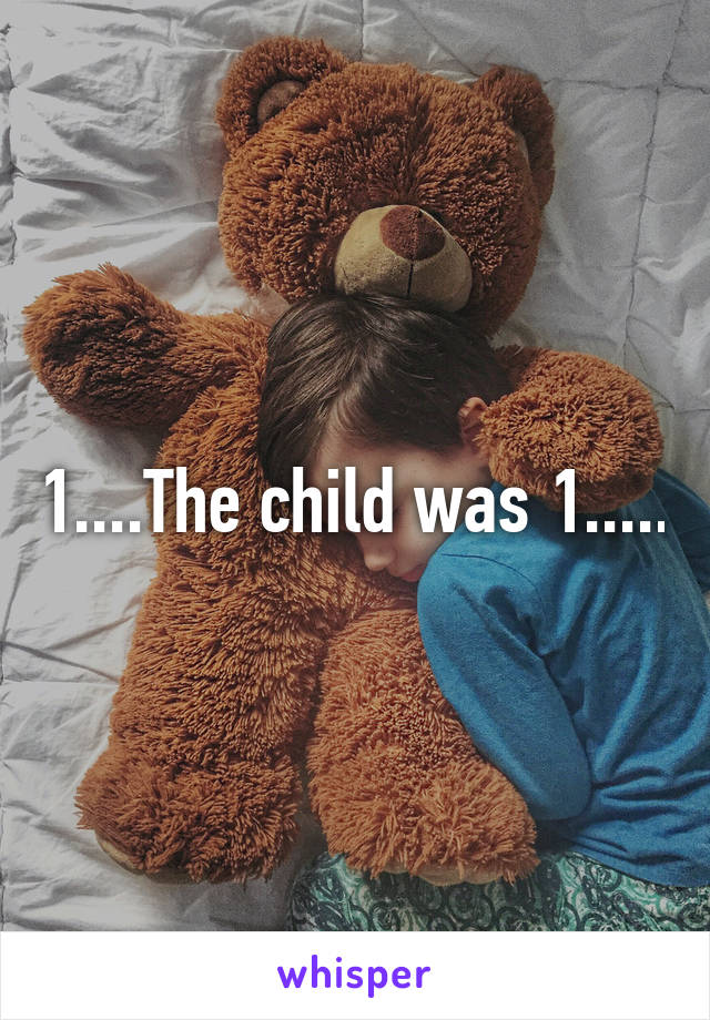 1....The child was 1.....